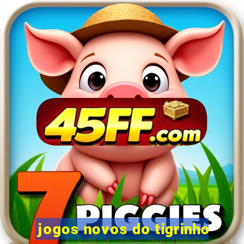 jogos novos do tigrinho